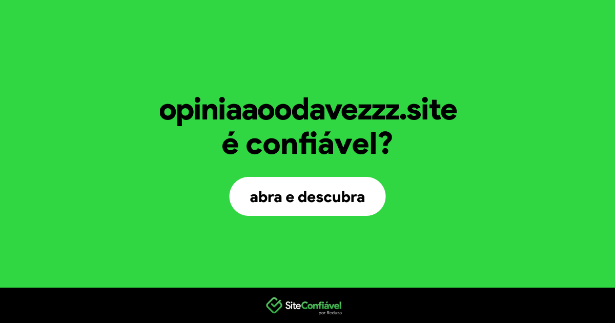 O site opiniaaoodavezzz.site é confiável?