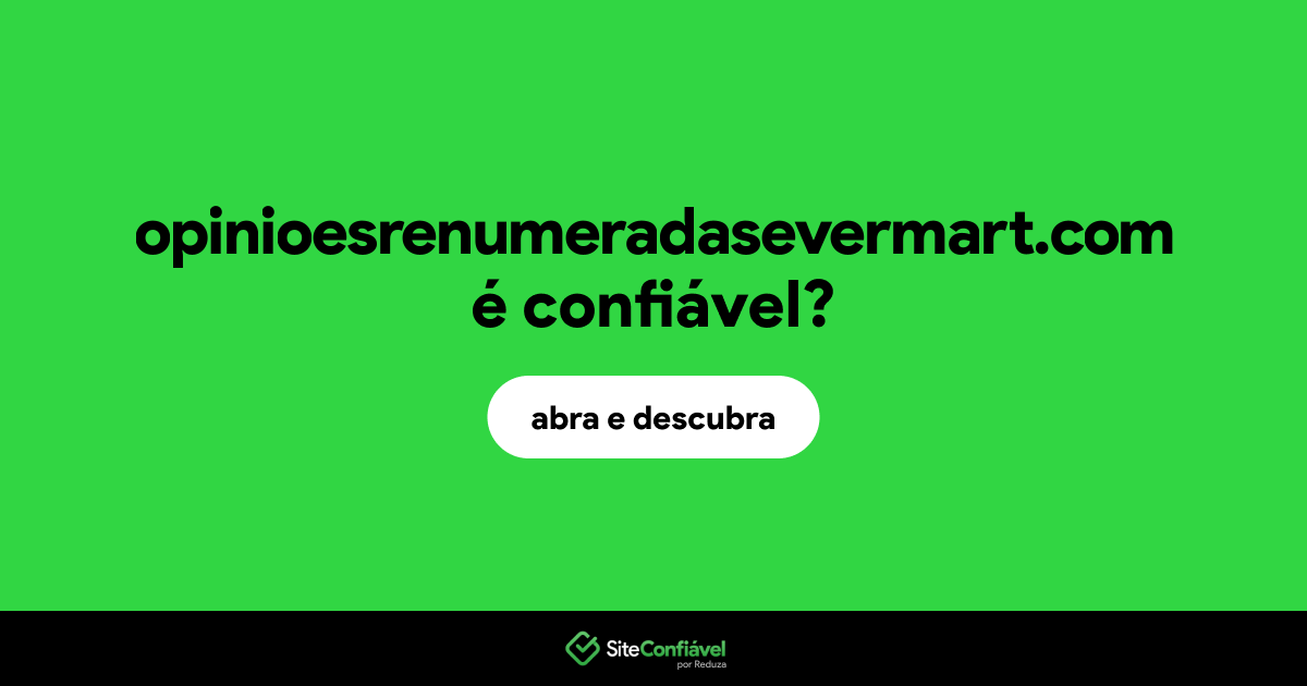 O site opinioesrenumeradasevermart.com é confiável?
