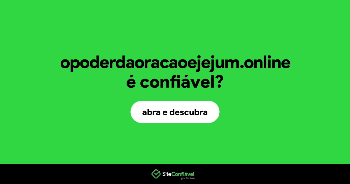 O site opoderdaoracaoejejum.online é confiável?