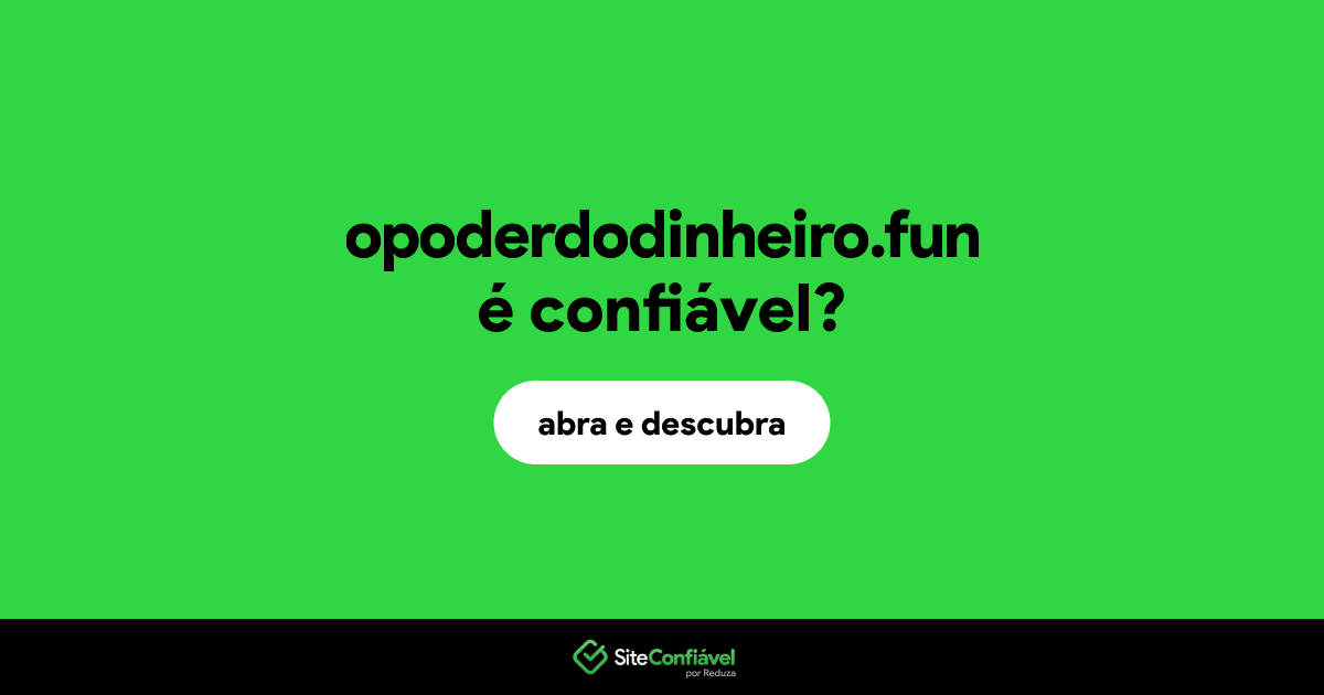 O site opoderdodinheiro.fun é confiável?