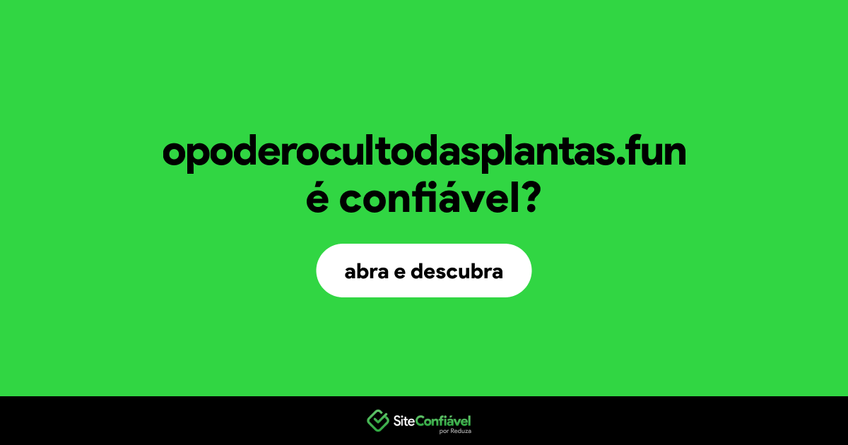 O site opoderocultodasplantas.fun é confiável?