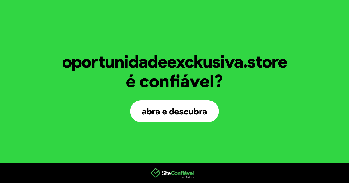 O site oportunidadeexckusiva.store é confiável?