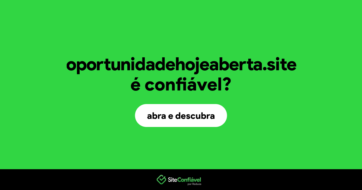 O site oportunidadehojeaberta.site é confiável?