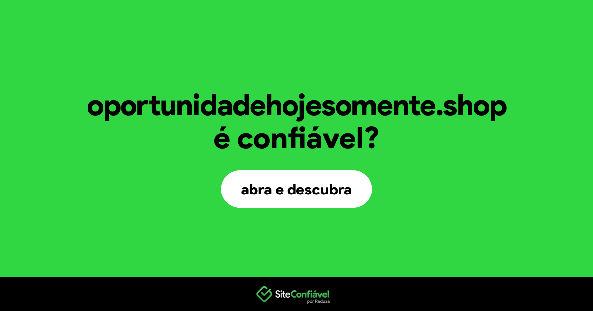 O site oportunidadehojesomente.shop é confiável?