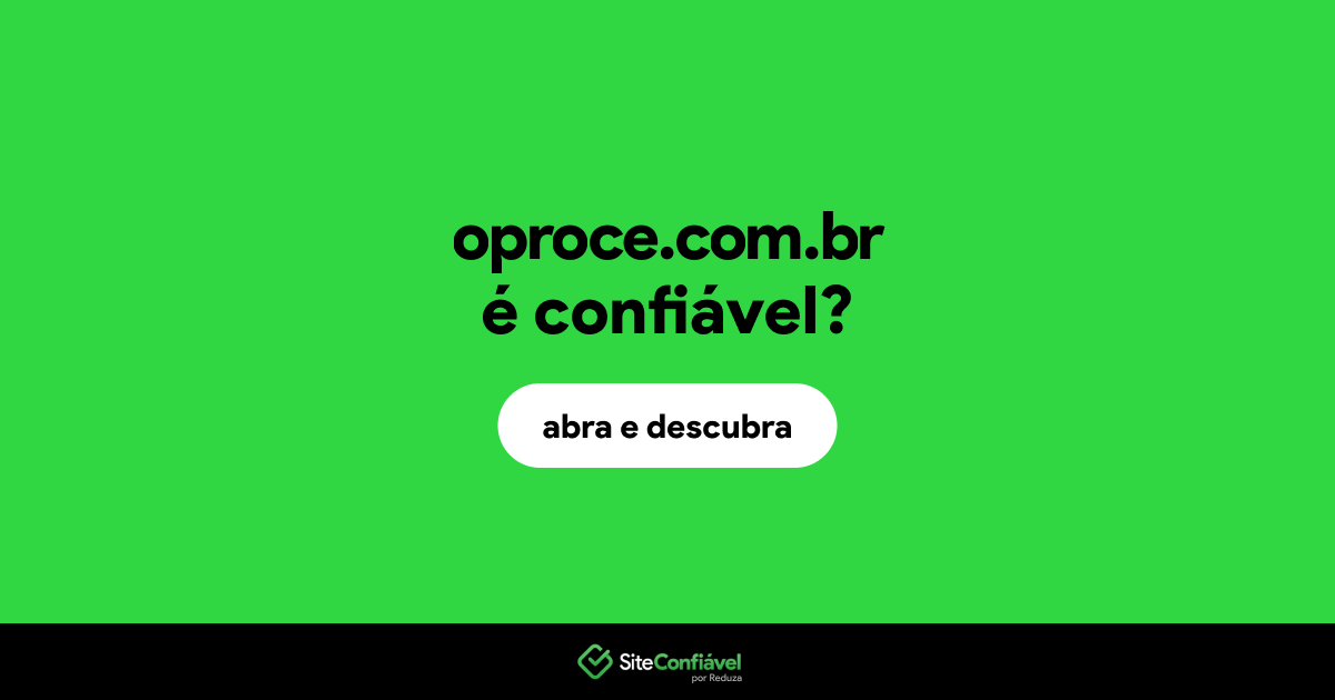 O site oproce.com.br é confiável?