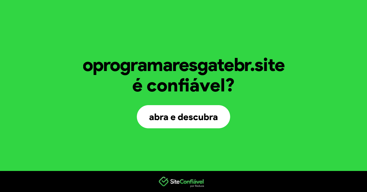 O site oprogramaresgatebr.site é confiável?