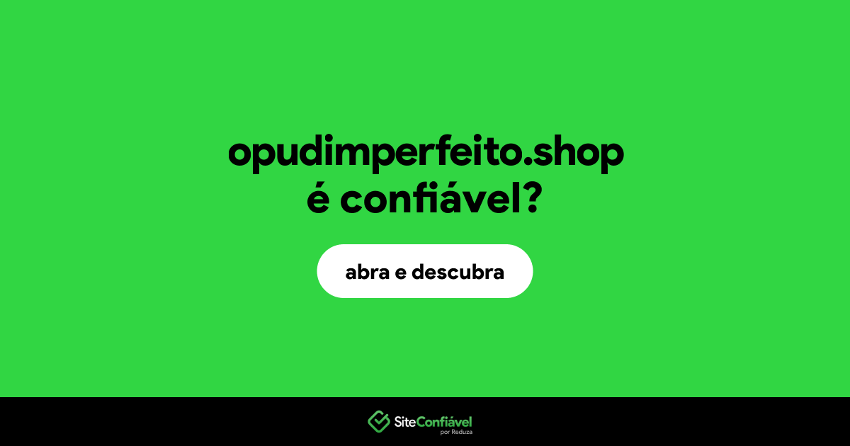 O site opudimperfeito.shop é confiável?