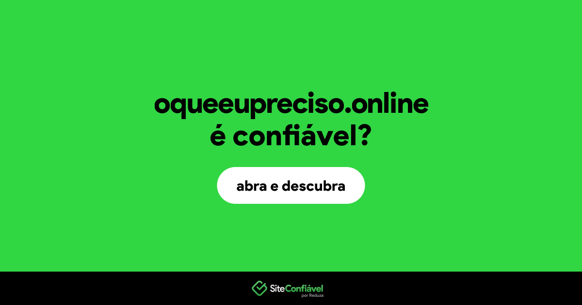 O site oqueeupreciso.online é confiável?