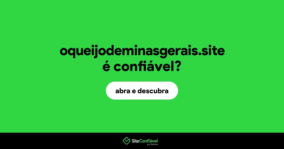 O site oqueijodeminasgerais.site é confiável?