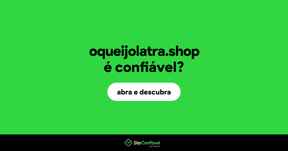 O site oqueijolatra.shop é confiável?