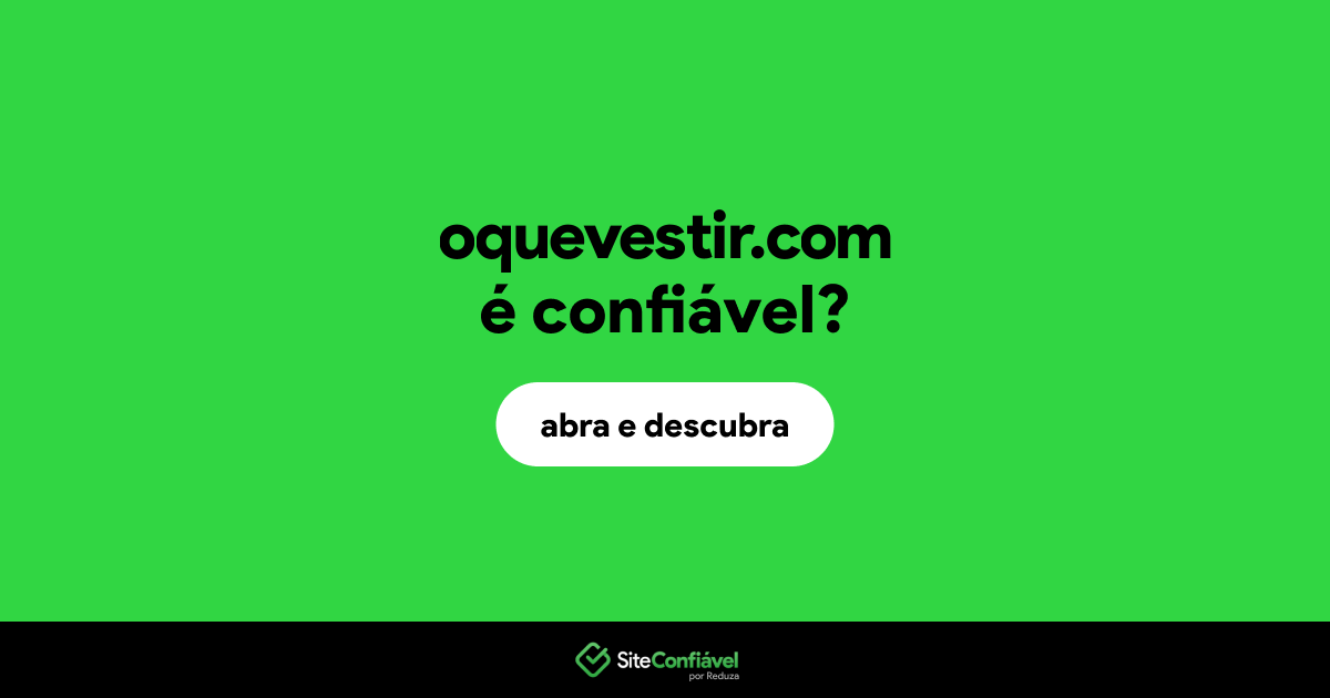 O site oquevestir.com é confiável?