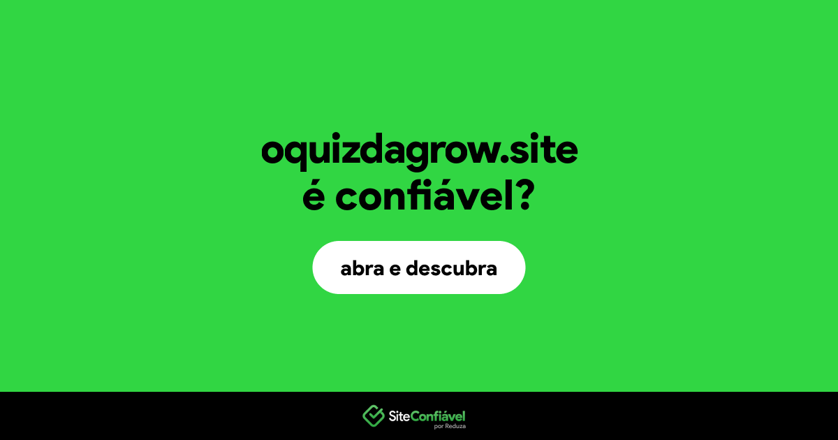 O site oquizdagrow.site é confiável?
