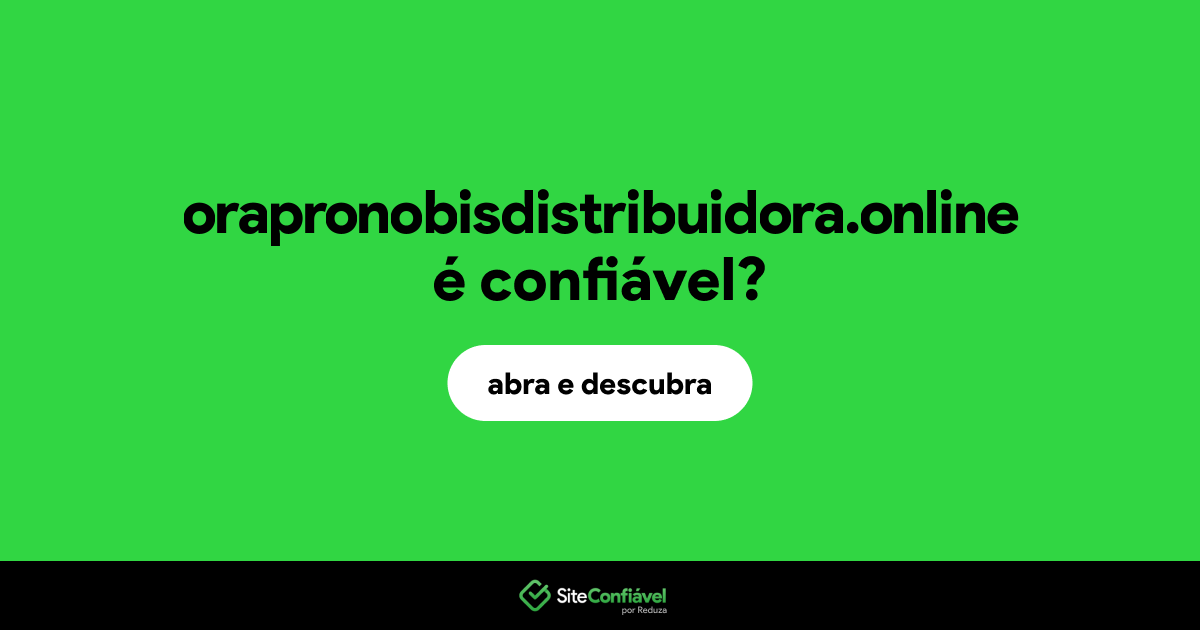 O site orapronobisdistribuidora.online é confiável?