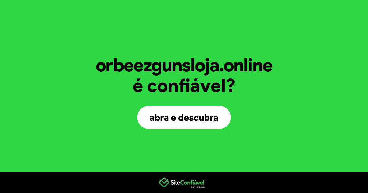 O site orbeezgunsloja.online é confiável?