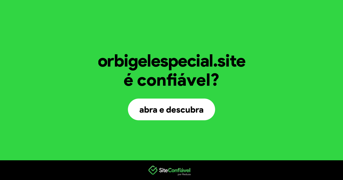 O site orbigelespecial.site é confiável?