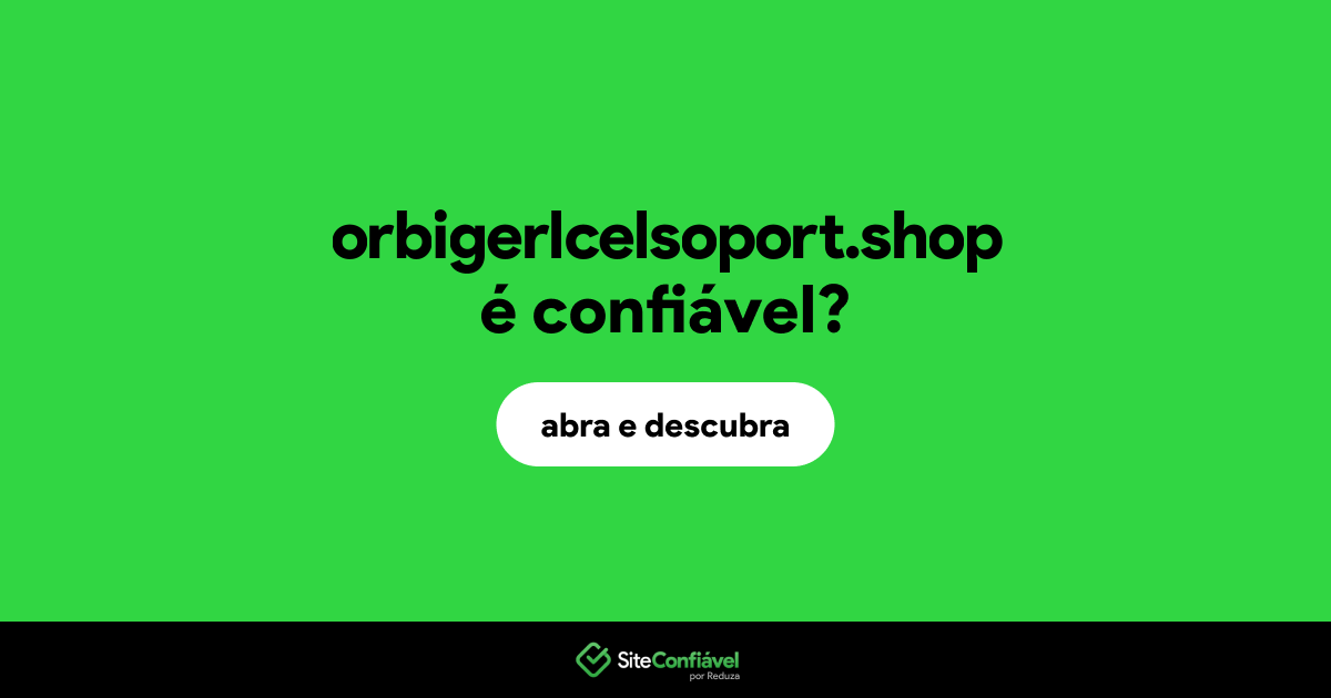 O site orbigerlcelsoport.shop é confiável?