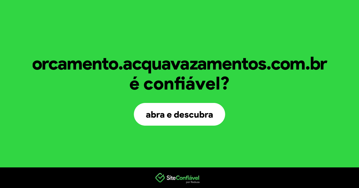 O site orcamento.acquavazamentos.com.br é confiável?