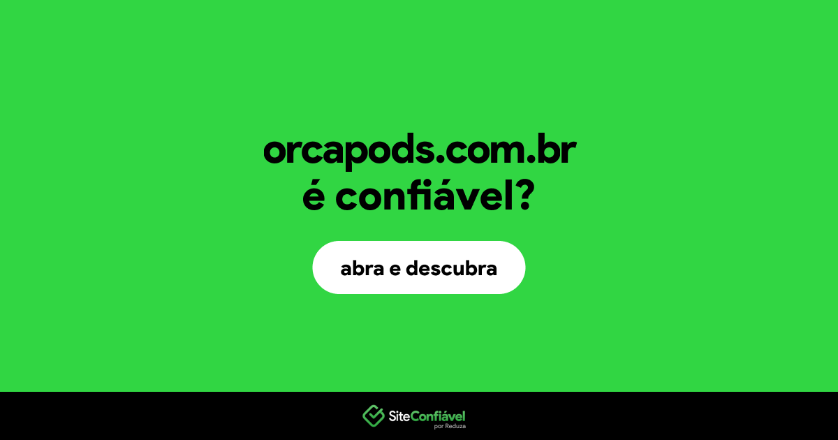 O site orcapods.com.br é confiável?