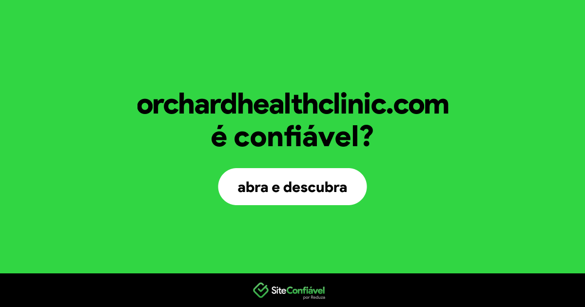 O site orchardhealthclinic.com é confiável?