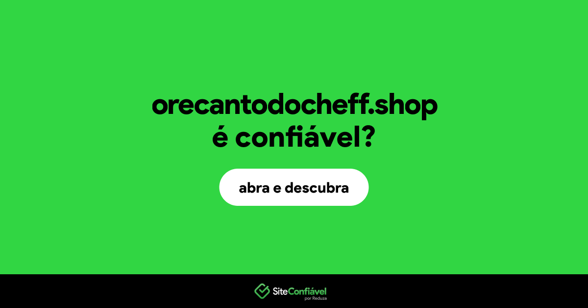 O site orecantodocheff.shop é confiável?