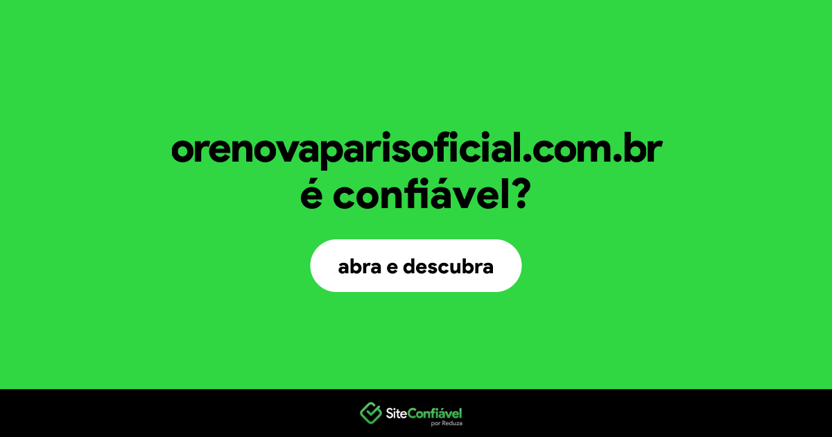 O site orenovaparisoficial.com.br é confiável?