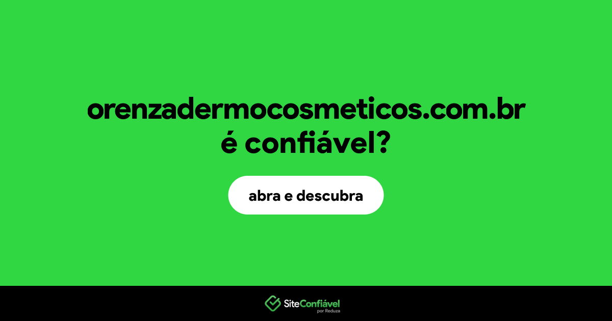 O site orenzadermocosmeticos.com.br é confiável?