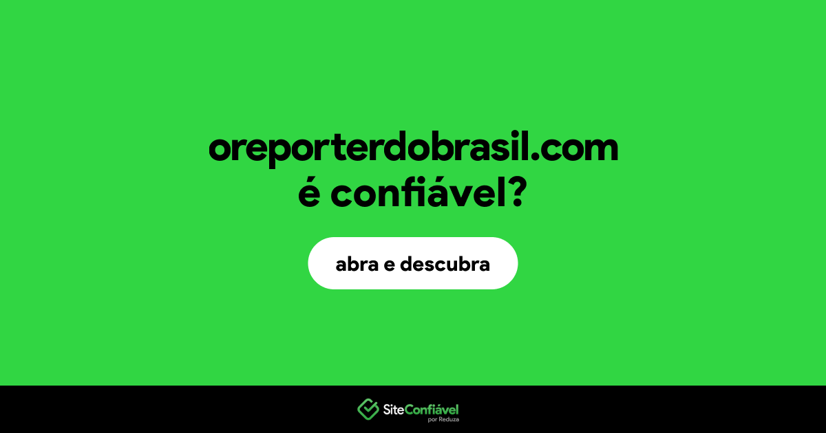 O site oreporterdobrasil.com é confiável?