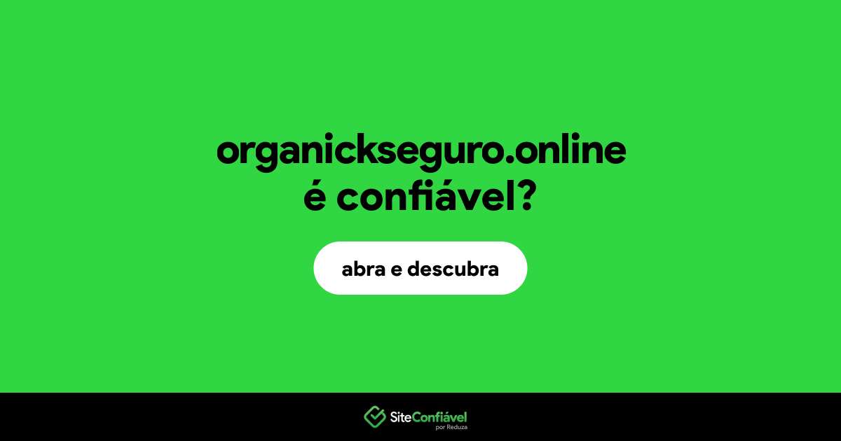 O site organickseguro.online é confiável?