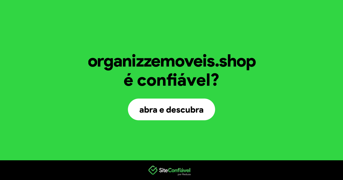 O site organizzemoveis.shop é confiável?