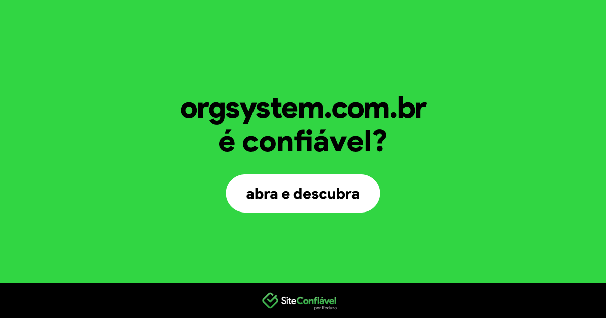 O site orgsystem.com.br é confiável?