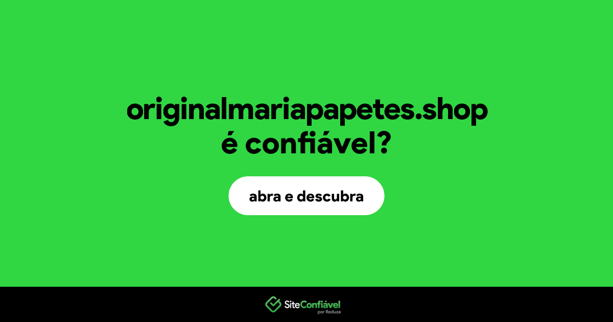 O site originalmariapapetes.shop é confiável?