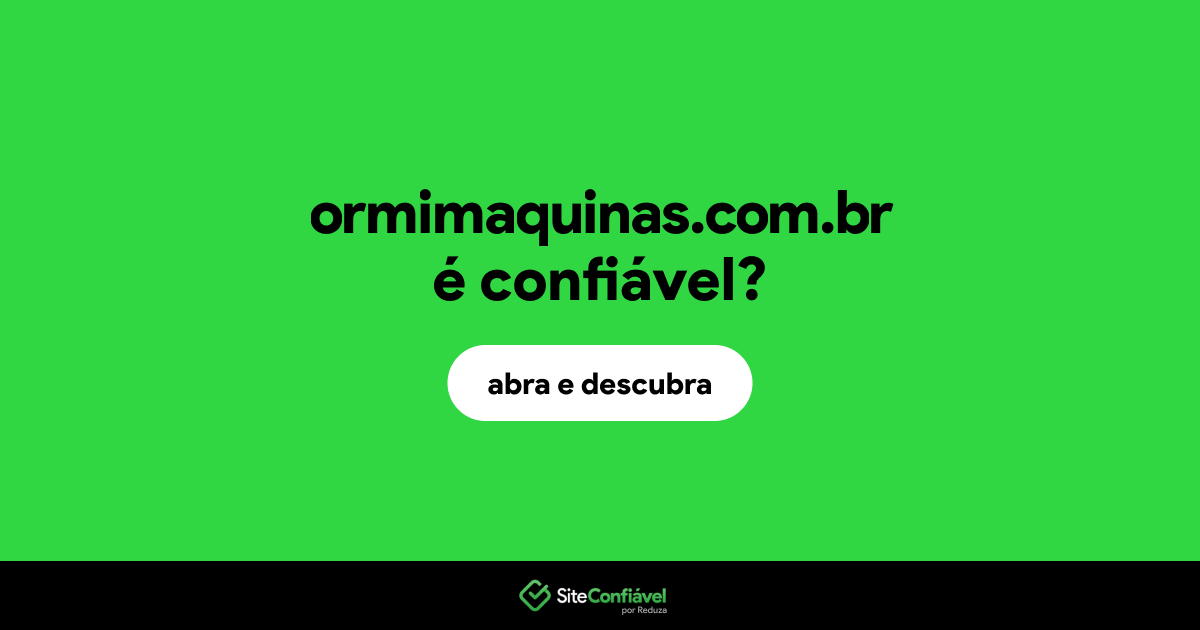 O site ormimaquinas.com.br é confiável?