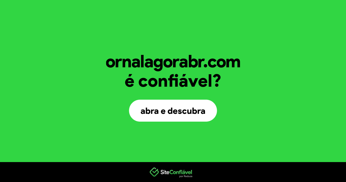 O site ornalagorabr.com é confiável?