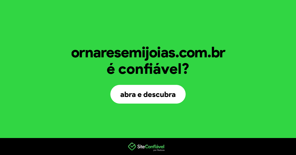 O site ornaresemijoias.com.br é confiável?