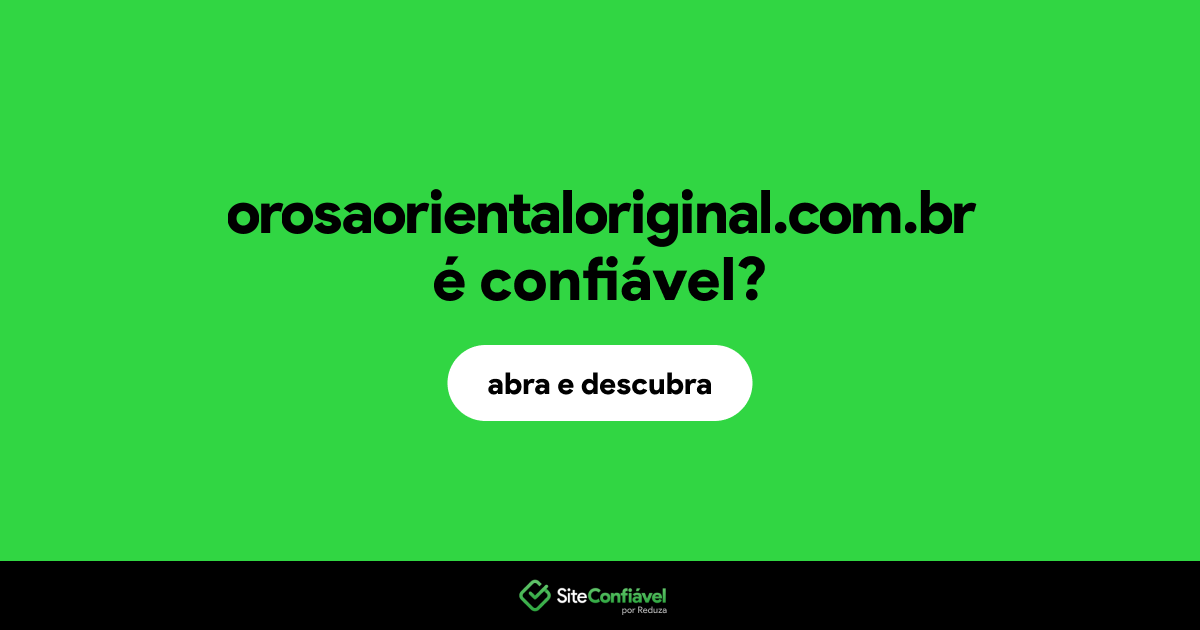O site orosaorientaloriginal.com.br é confiável?