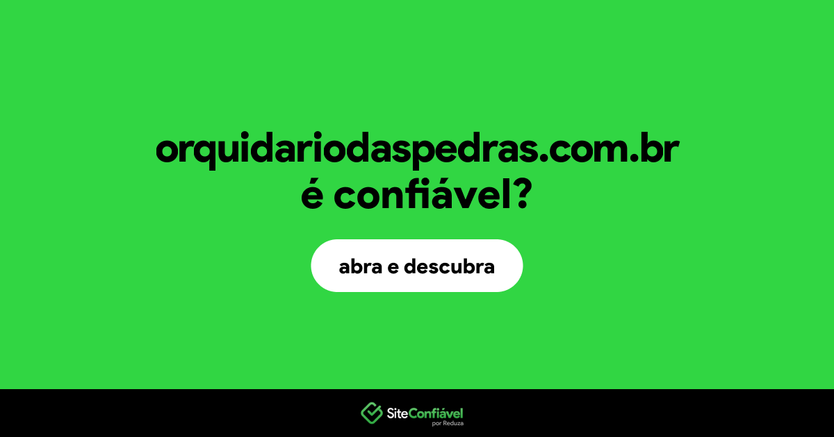 O site orquidariodaspedras.com.br é confiável?