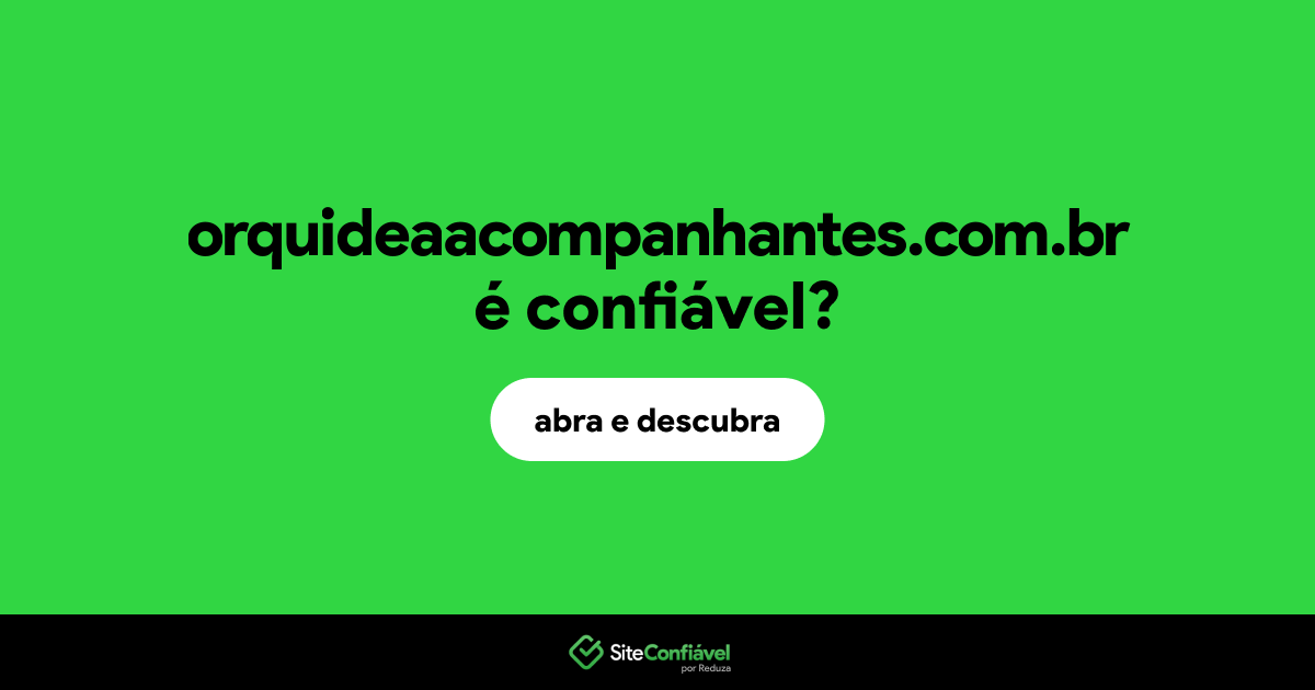 O site orquideaacompanhantes.com.br é confiável?
