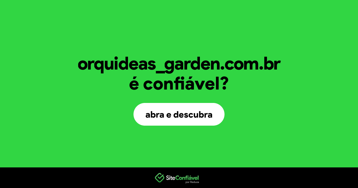 O site orquideas_garden.com.br é confiável?