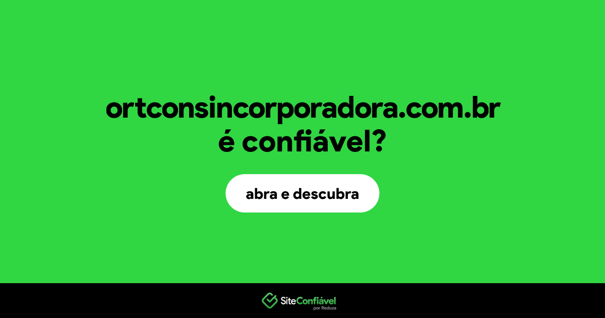 O site ortconsincorporadora.com.br é confiável?