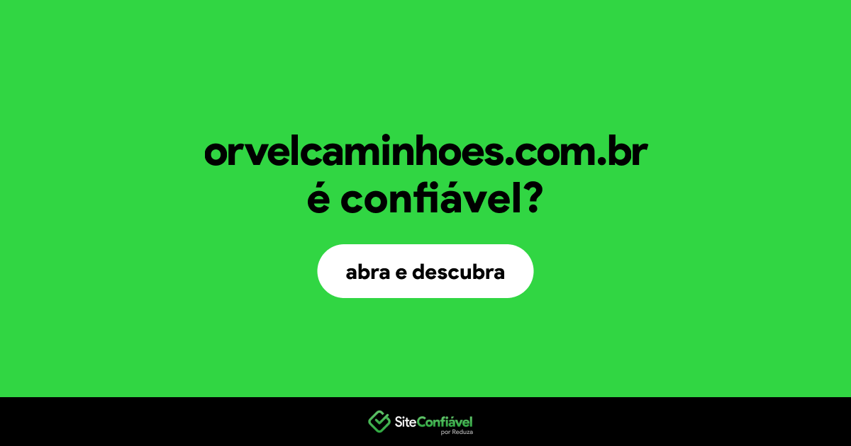 O site orvelcaminhoes.com.br é confiável?