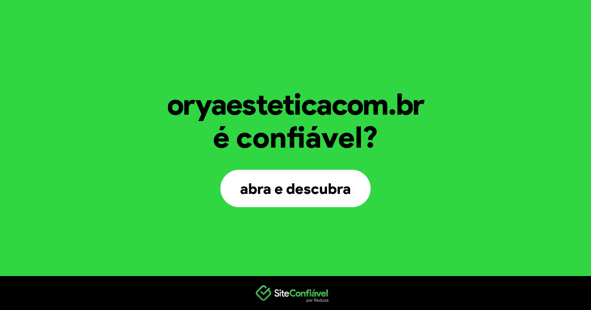 O site oryaesteticacom.br é confiável?