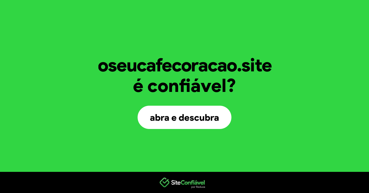 O site oseucafecoracao.site é confiável?