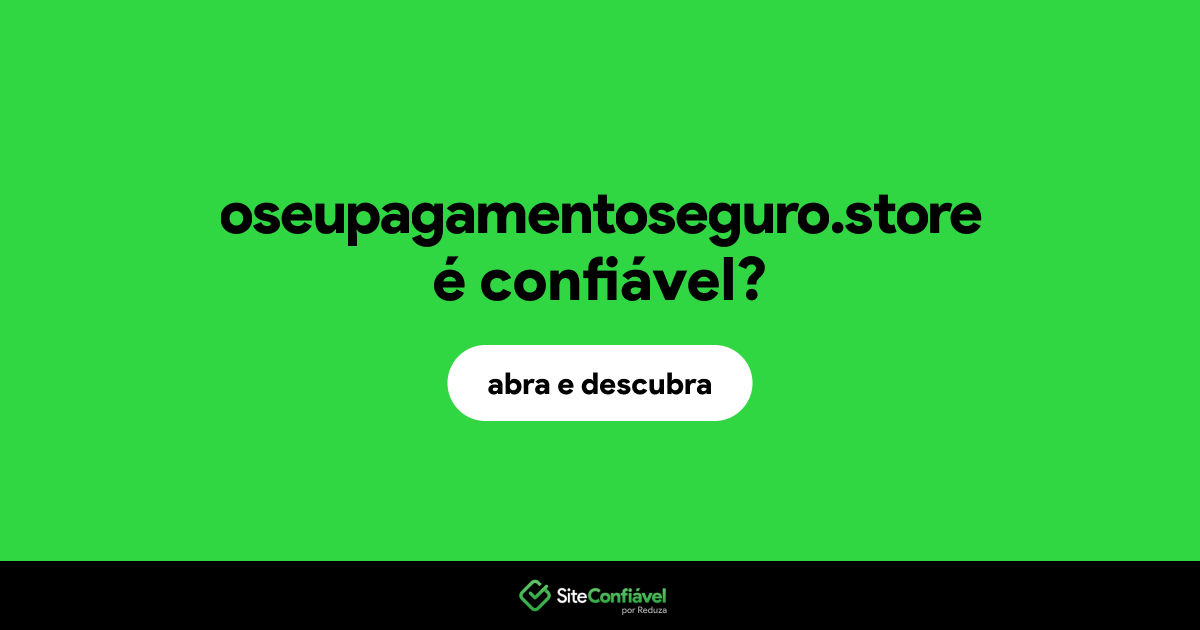 O site oseupagamentoseguro.store é confiável?