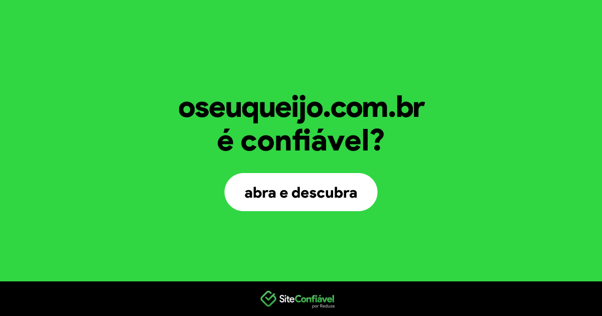 O site oseuqueijo.com.br é confiável?