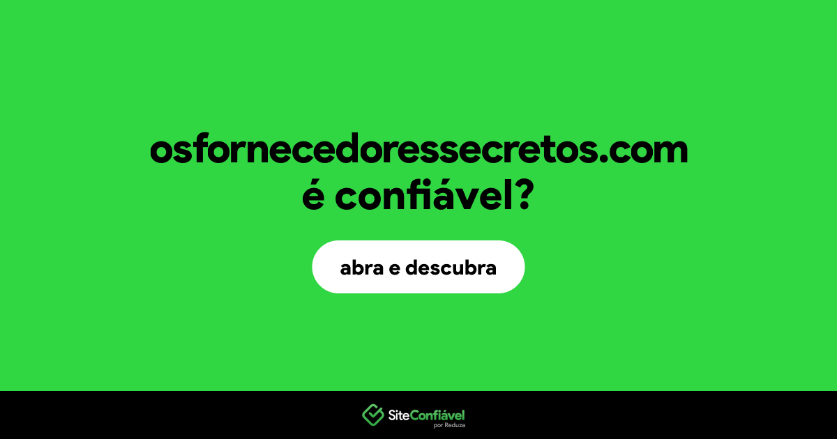 O site osfornecedoressecretos.com é confiável?