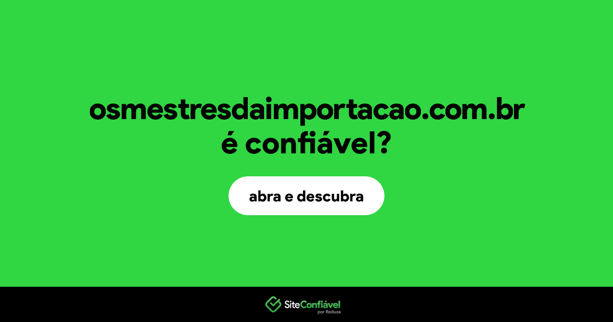 O site osmestresdaimportacao.com.br é confiável?