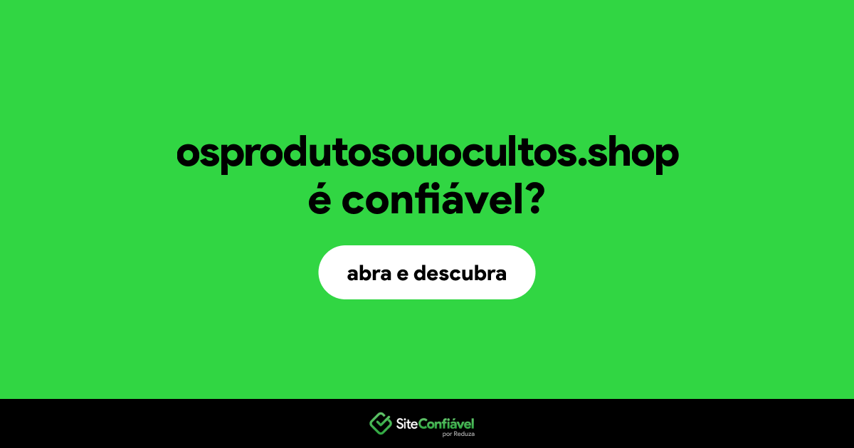 O site osprodutosouocultos.shop é confiável?