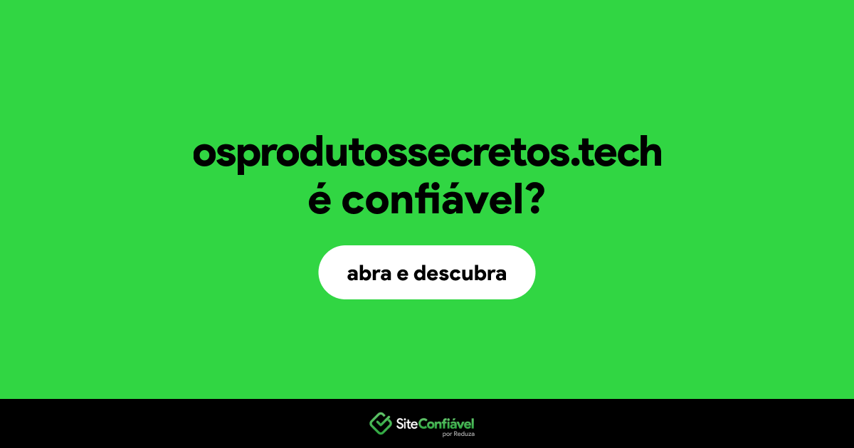 O site osprodutossecretos.tech é confiável?