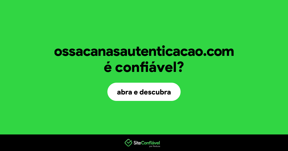 O site ossacanasautenticacao.com é confiável?