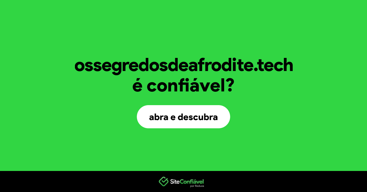 O site ossegredosdeafrodite.tech é confiável?